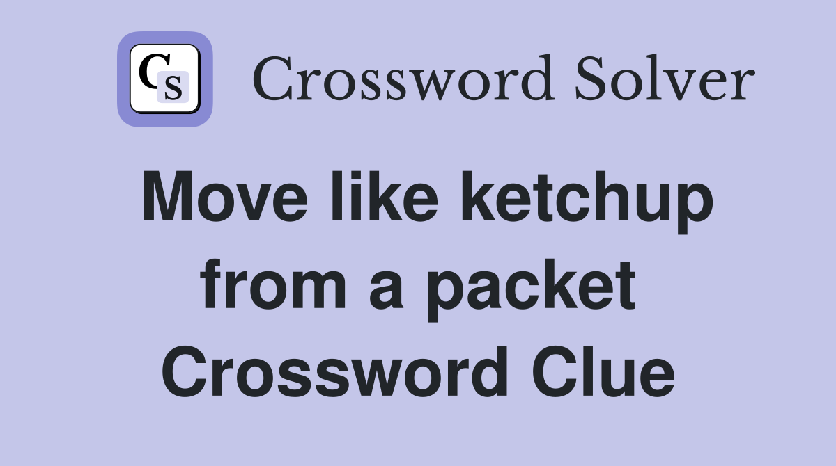 Move like ketchup from a packet Crossword Clue