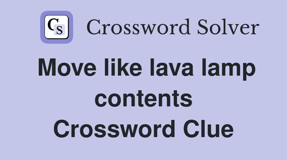 Move like lava lamp contents Crossword Clue