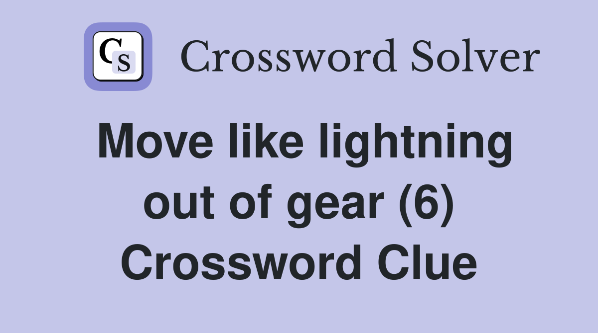 Move like lightning out of gear (6) Crossword Clue