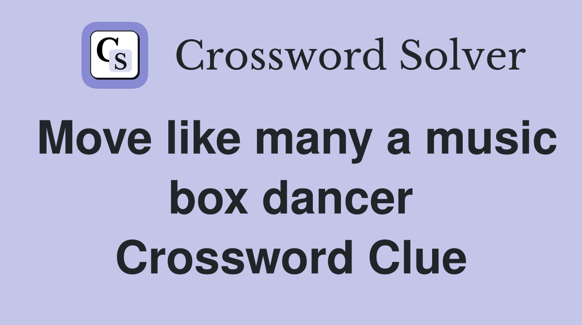 Move like many a music box dancer Crossword Clue