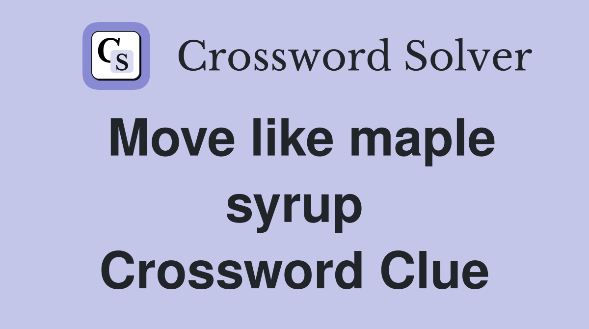 Move like maple syrup Crossword Clue