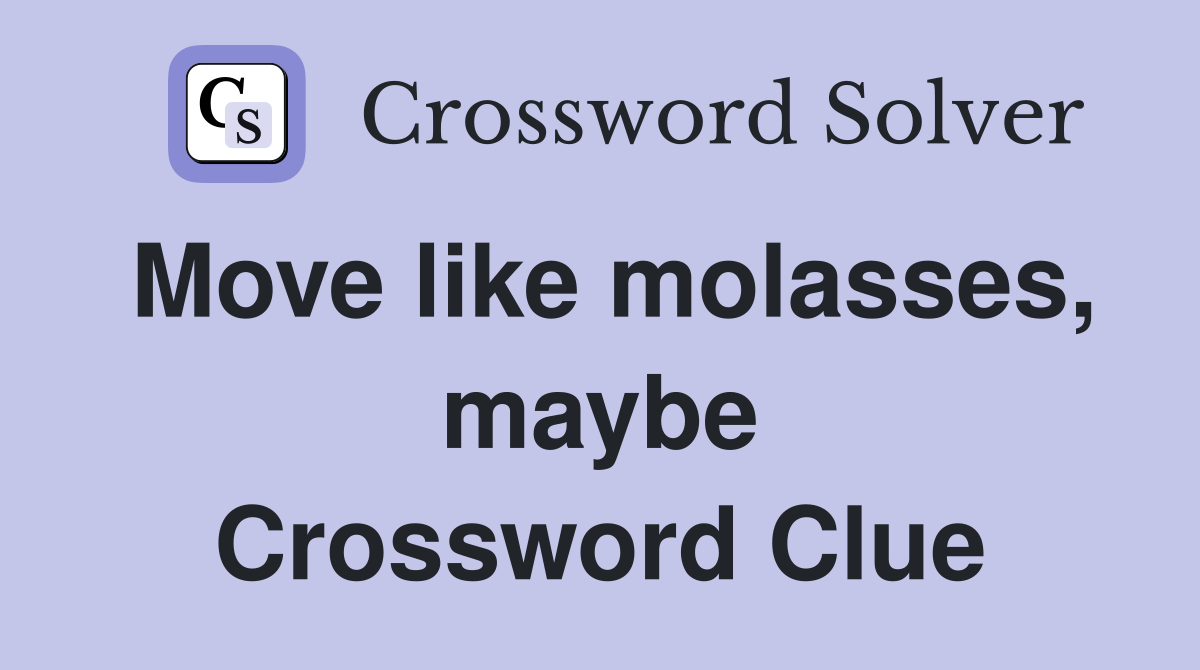 Move like molasses, maybe Crossword Clue