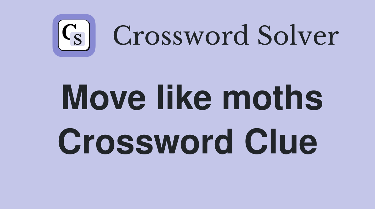 Move like moths Crossword Clue