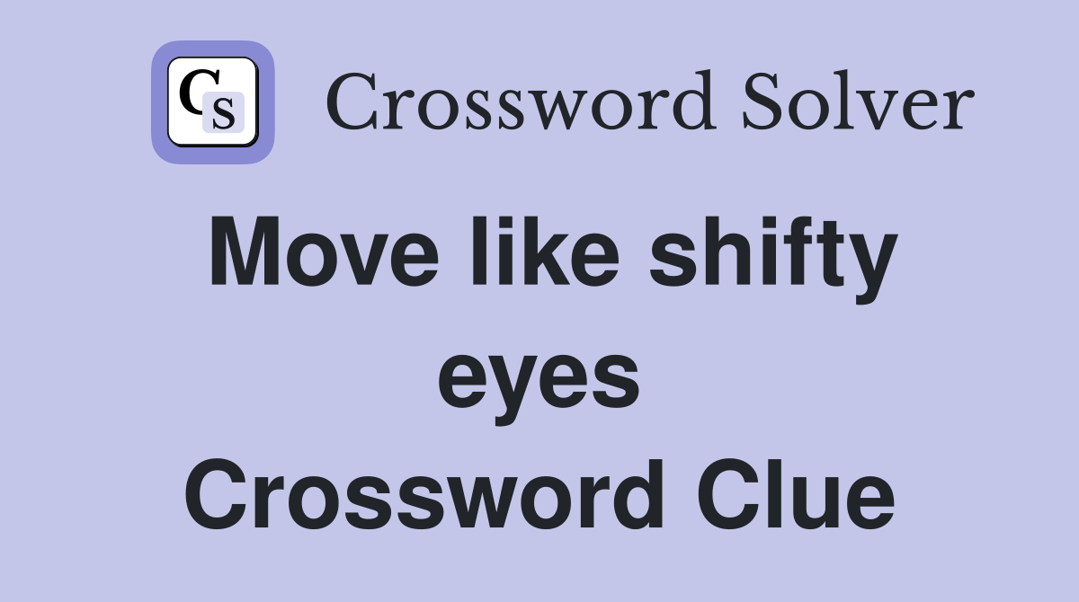 Move like shifty eyes Crossword Clue