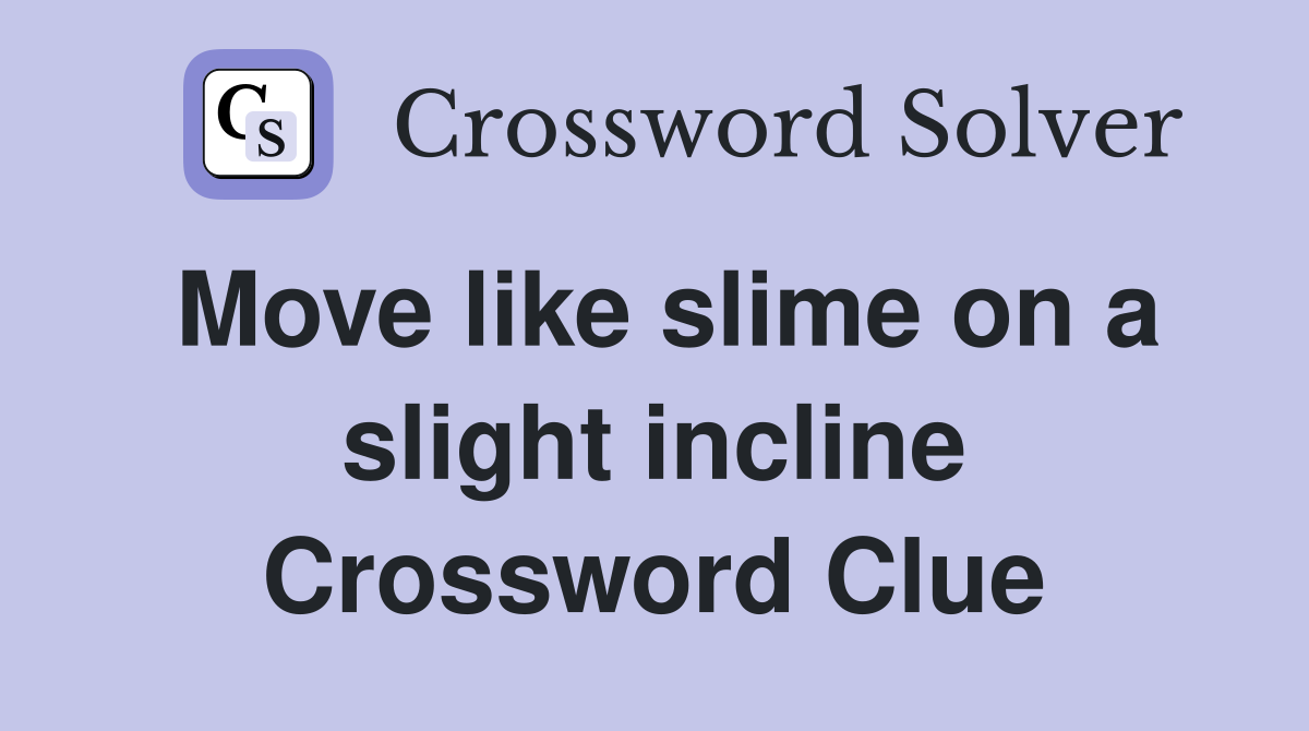 Move like slime on a slight incline Crossword Clue