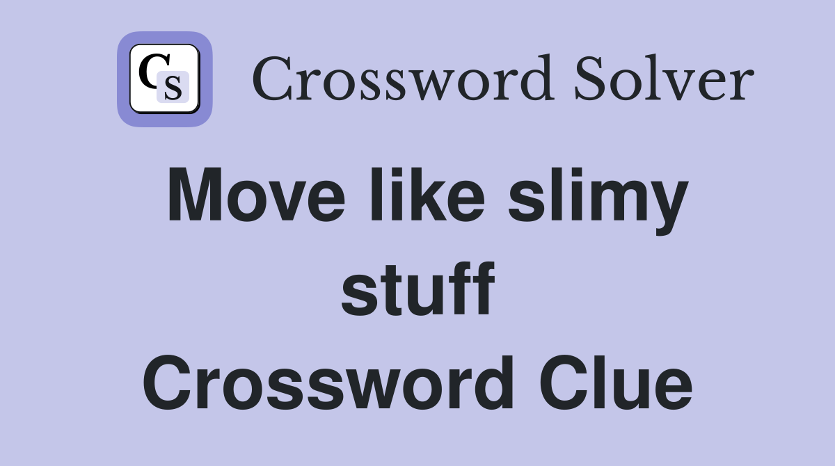 Move like slimy stuff Crossword Clue