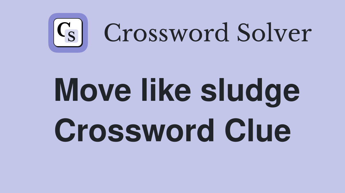 Move like sludge Crossword Clue