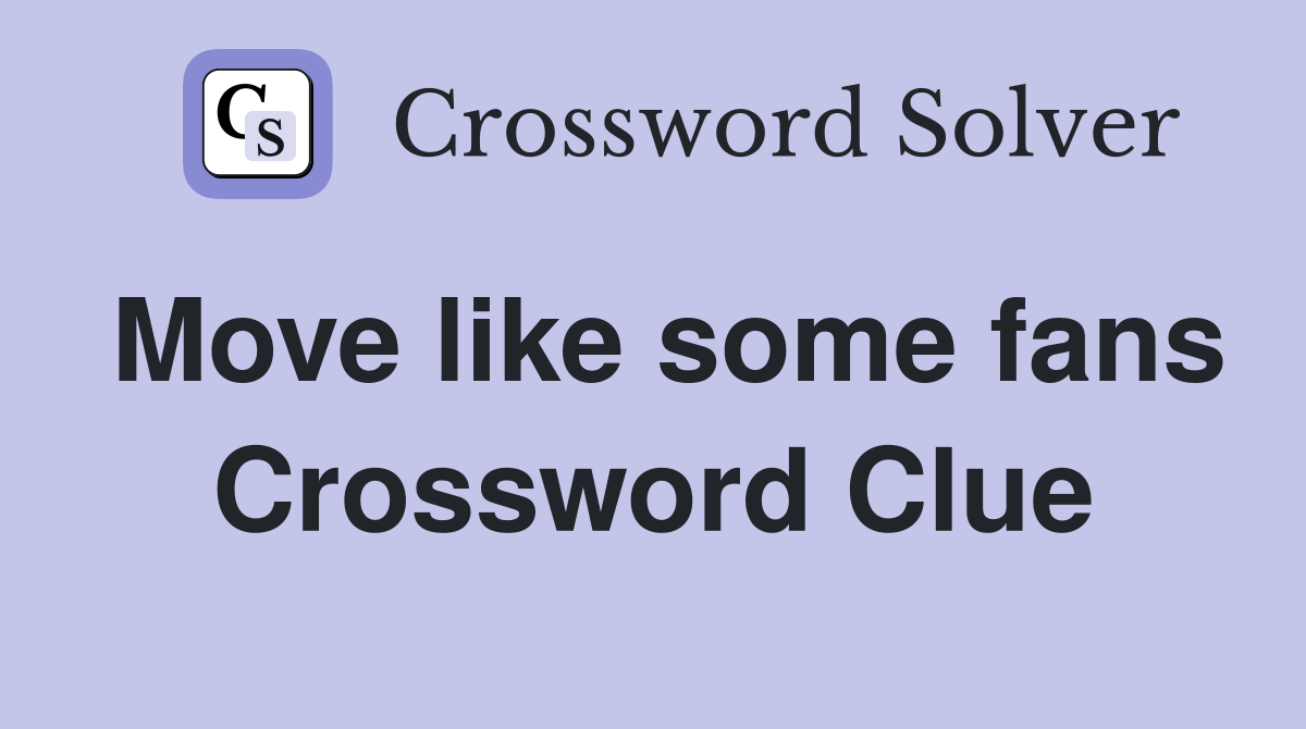 Move like some fans Crossword Clue