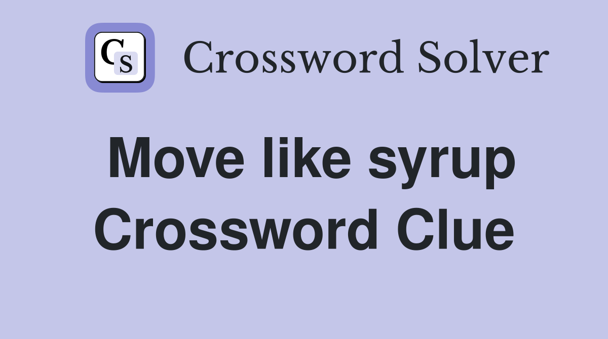 Move like syrup Crossword Clue