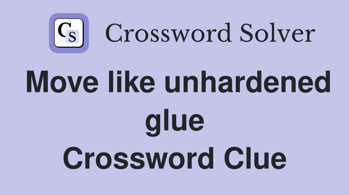 Move like unhardened glue Crossword Clue