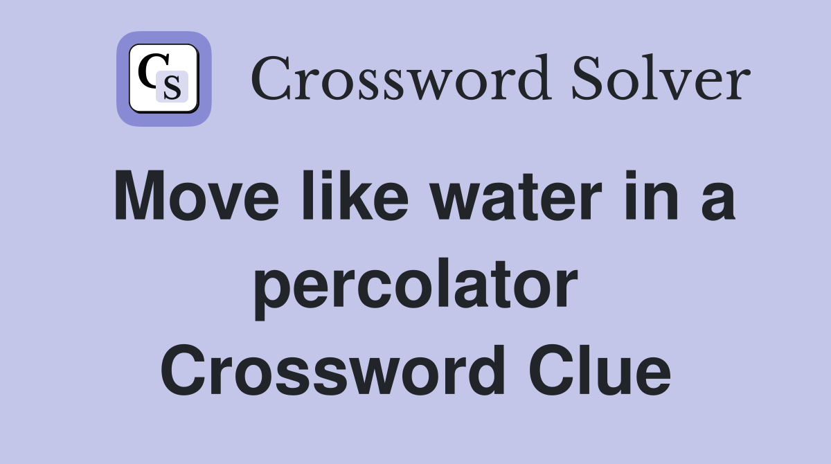 Move like water in a percolator Crossword Clue