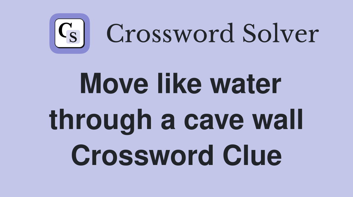 Move like water through a cave wall Crossword Clue
