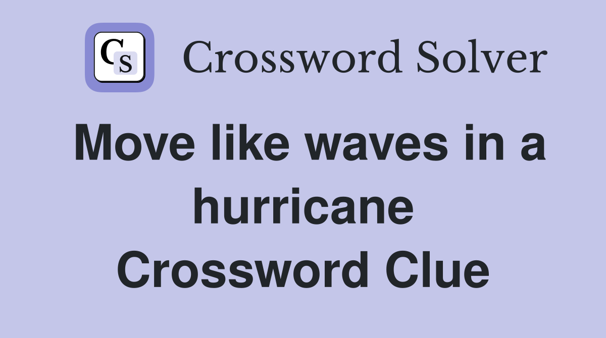 Move like waves in a hurricane Crossword Clue