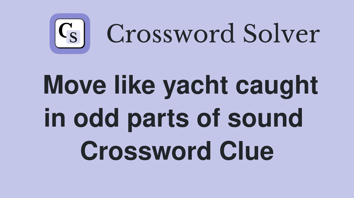 Move like yacht caught in odd parts of sound  Crossword Clue