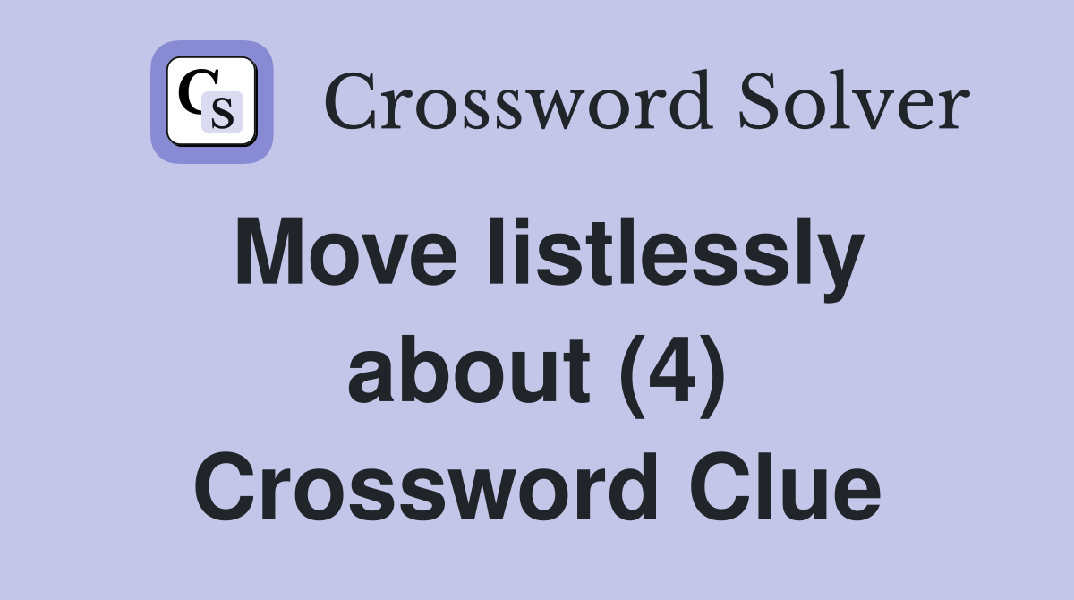 Move listlessly about (4) Crossword Clue