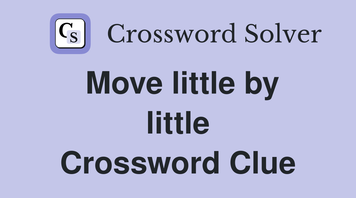 Move little by little Crossword Clue