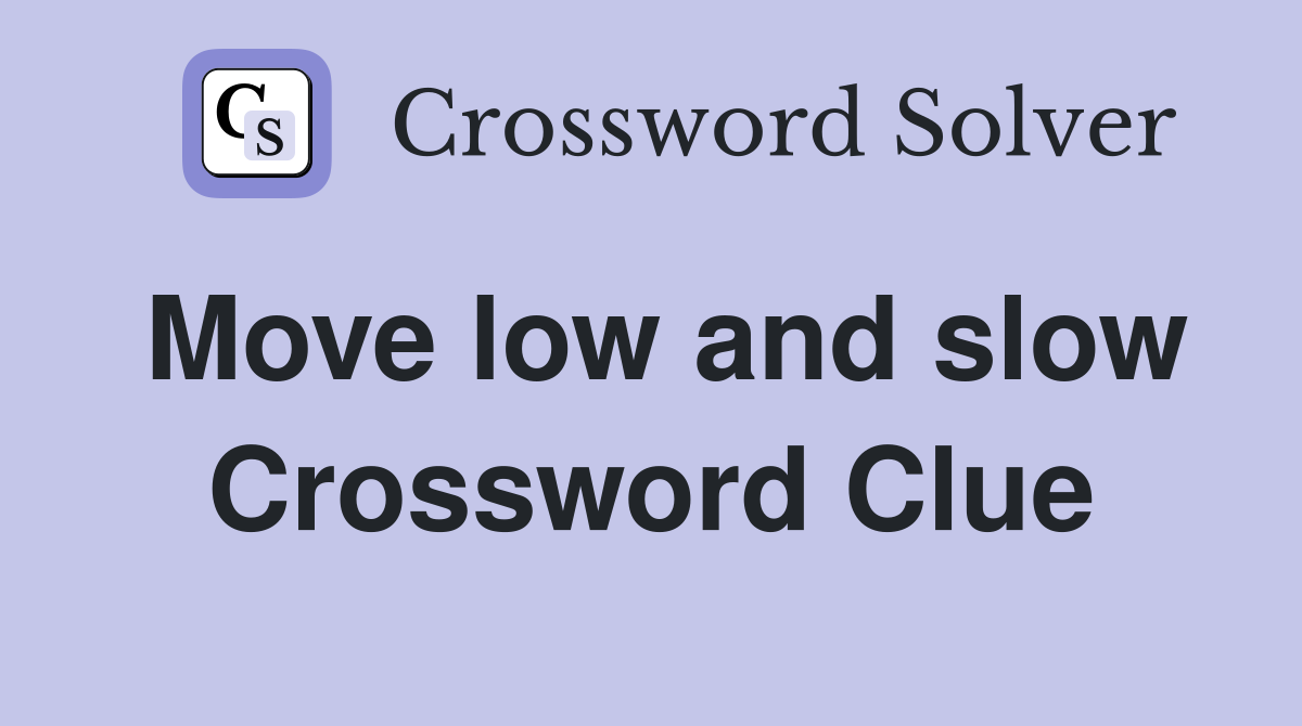 Move low and slow Crossword Clue