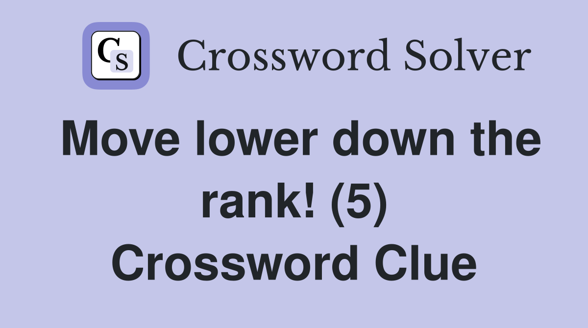 Move lower down the rank! (5) Crossword Clue
