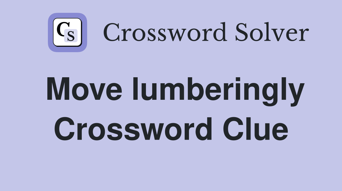 Move lumberingly Crossword Clue