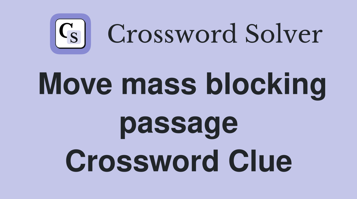 Move mass blocking passage Crossword Clue