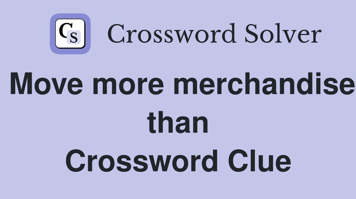 Move more merchandise than Crossword Clue