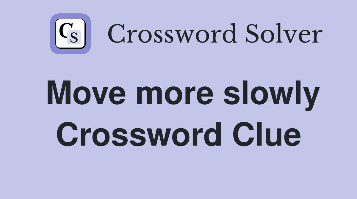 Move more slowly Crossword Clue