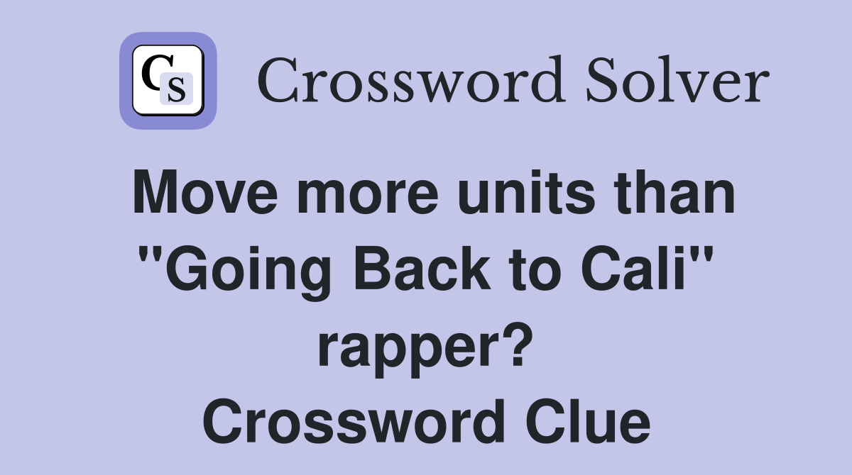 Move more units than "Going Back to Cali" rapper? Crossword Clue