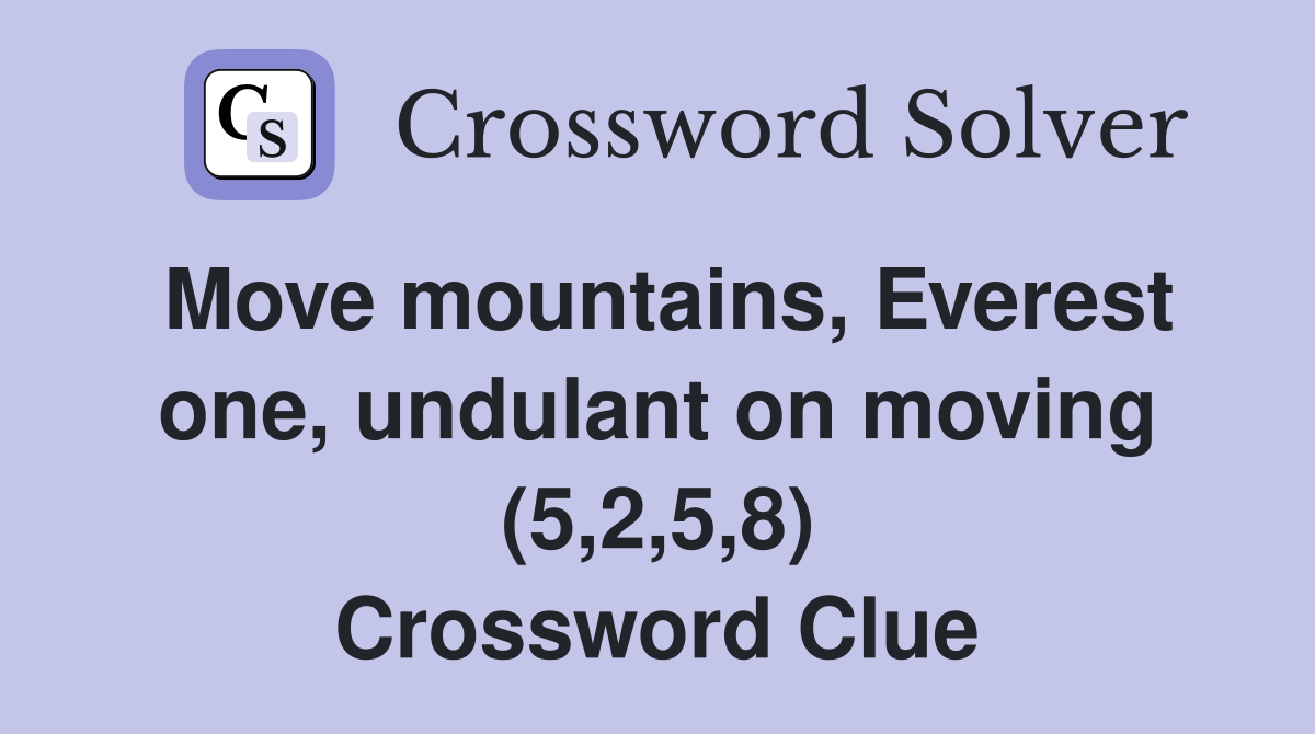 Move mountains, Everest one, undulant on moving (5,2,5,8) Crossword Clue