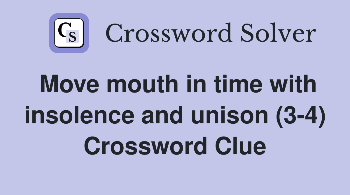Move mouth in time with insolence and unison (3-4) Crossword Clue