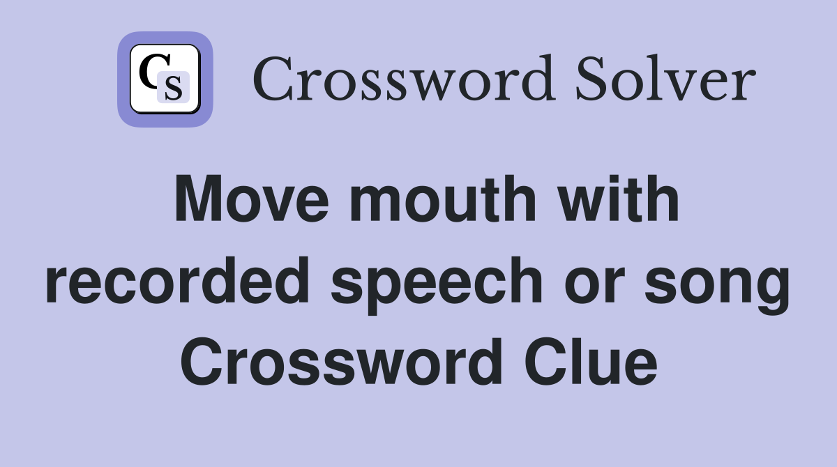 Move mouth with recorded speech or song Crossword Clue