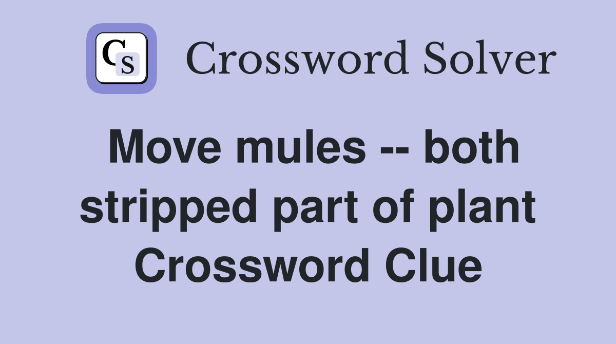 Move mules -- both stripped part of plant Crossword Clue