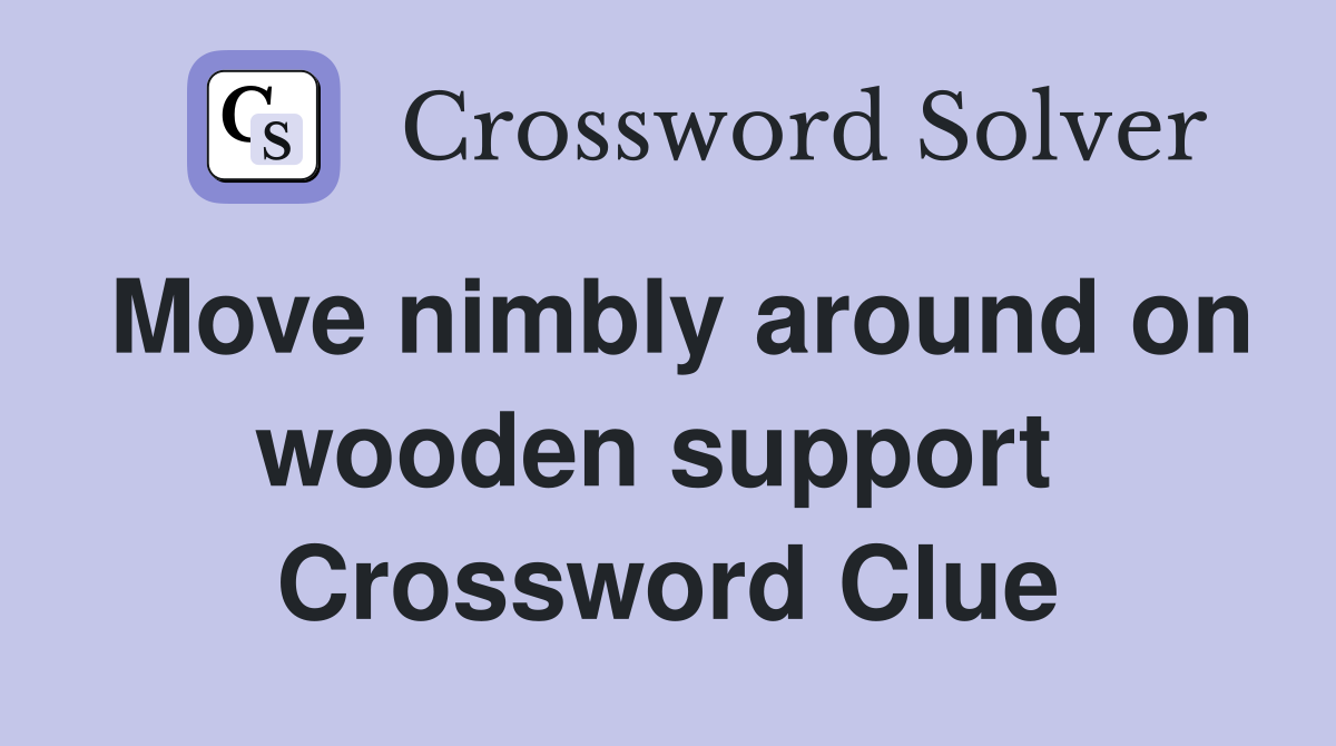 Move nimbly around on wooden support  Crossword Clue