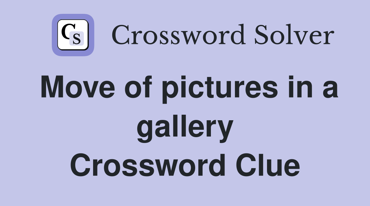 Move of pictures in a gallery Crossword Clue