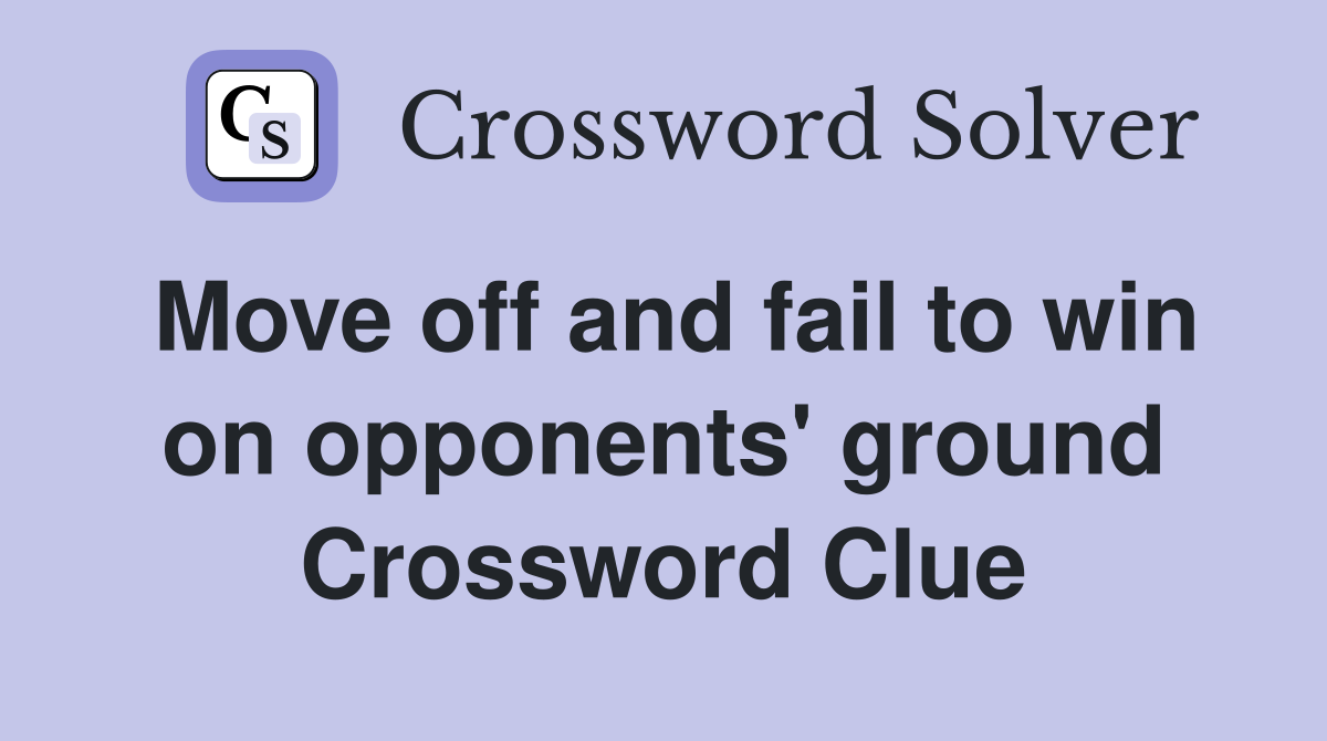Move off and fail to win on opponents' ground Crossword Clue