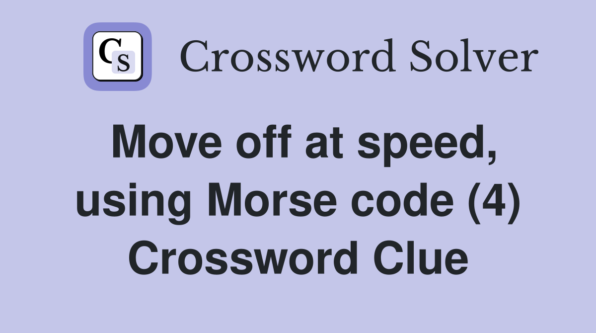 Move off at speed, using Morse code (4) Crossword Clue