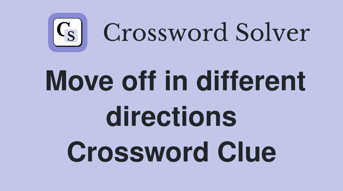 Move off in different directions Crossword Clue