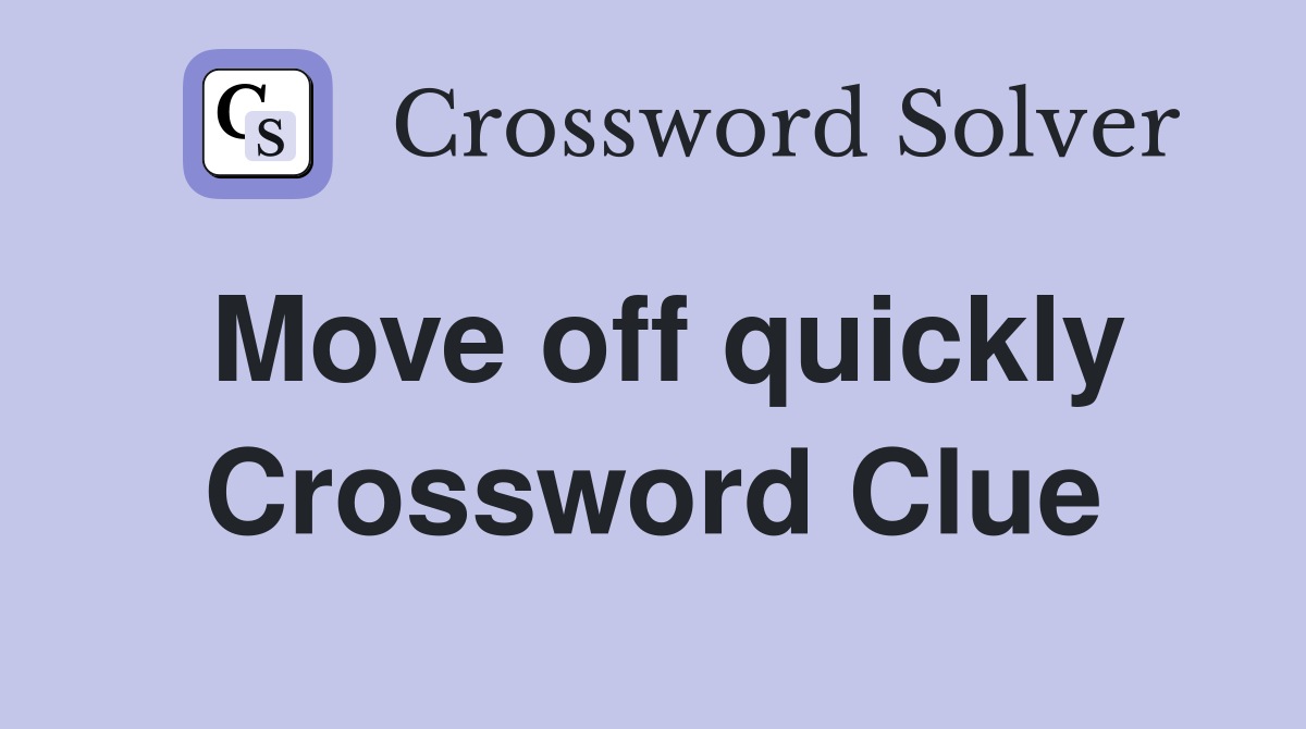 Move off quickly Crossword Clue