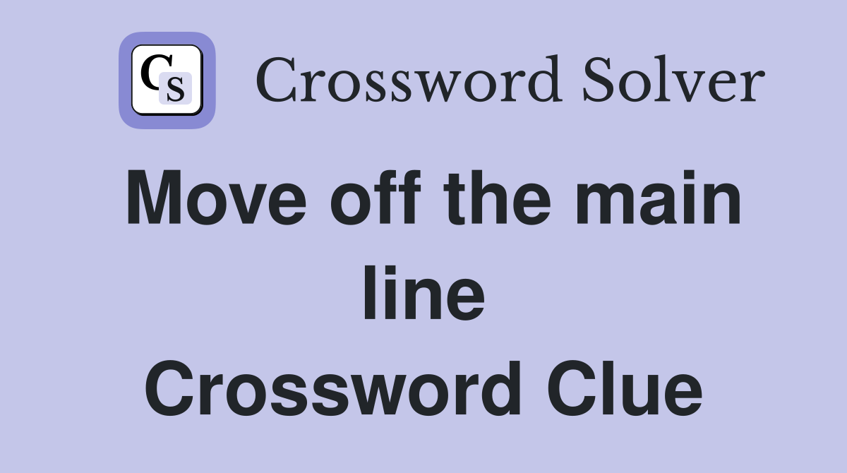 Move off the main line Crossword Clue