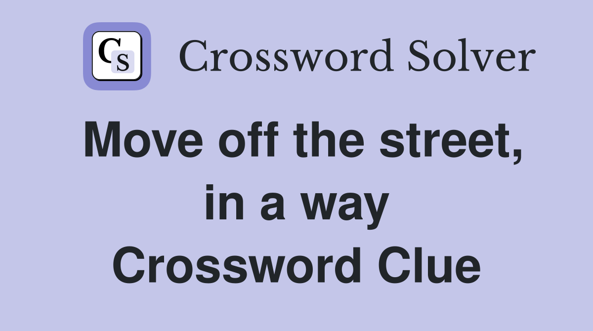 Move off the street, in a way Crossword Clue