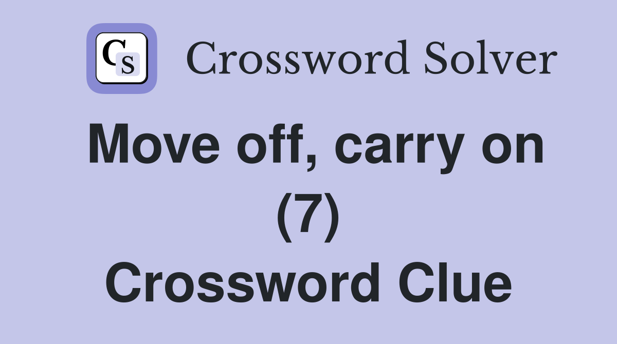 Move off, carry on (7) Crossword Clue