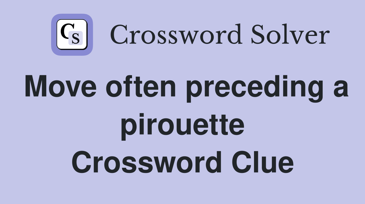 Move often preceding a pirouette Crossword Clue