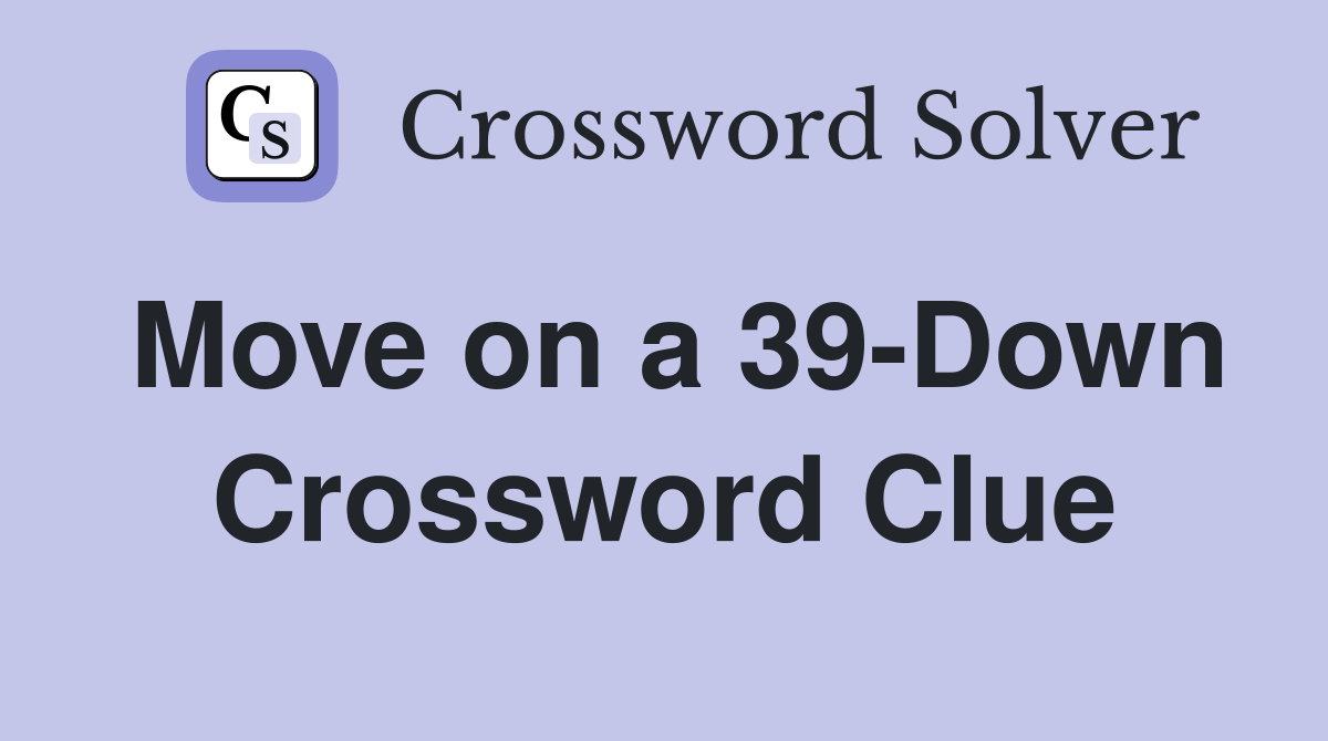 Move on a 39-Down Crossword Clue