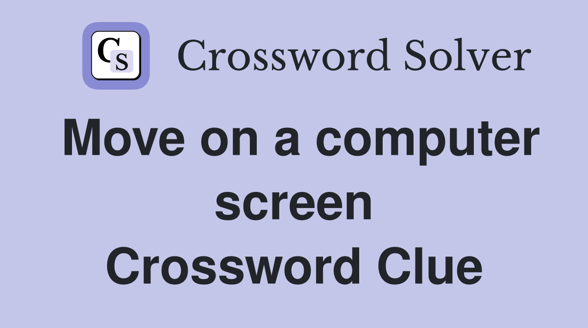 Move on a computer screen Crossword Clue