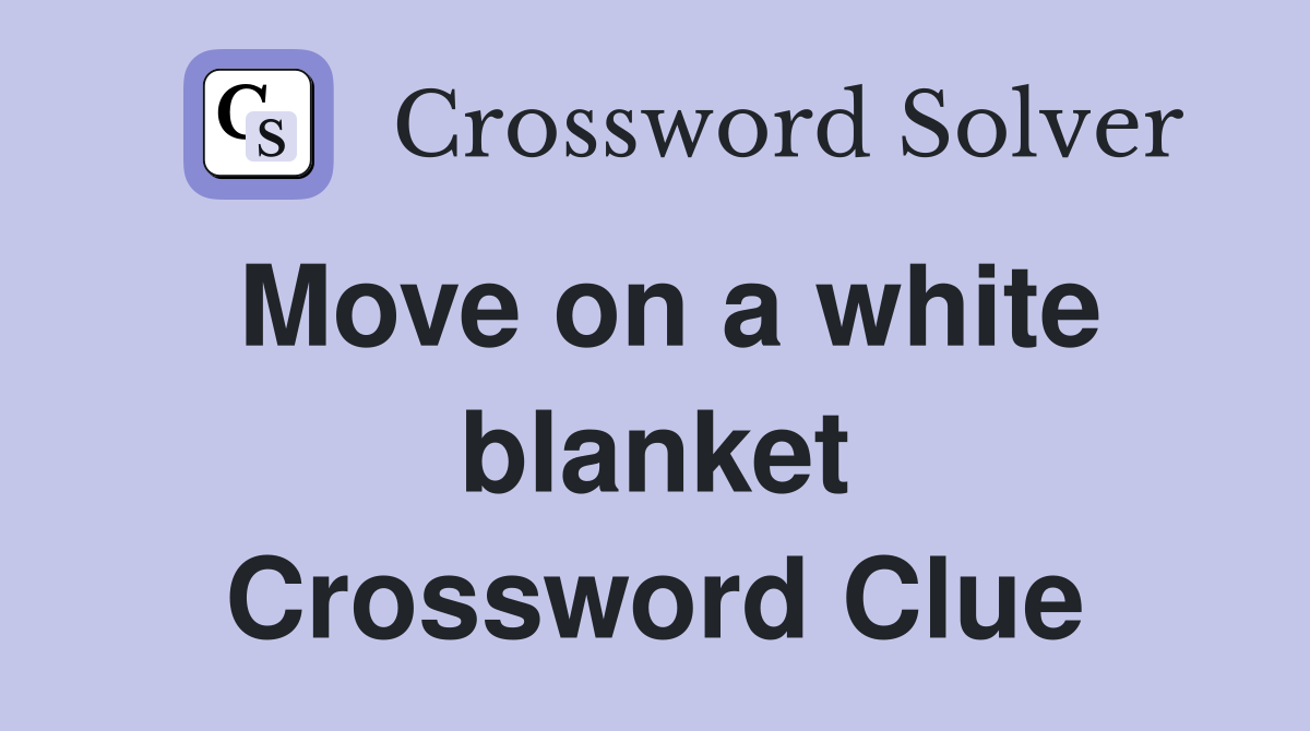Move on a white blanket Crossword Clue