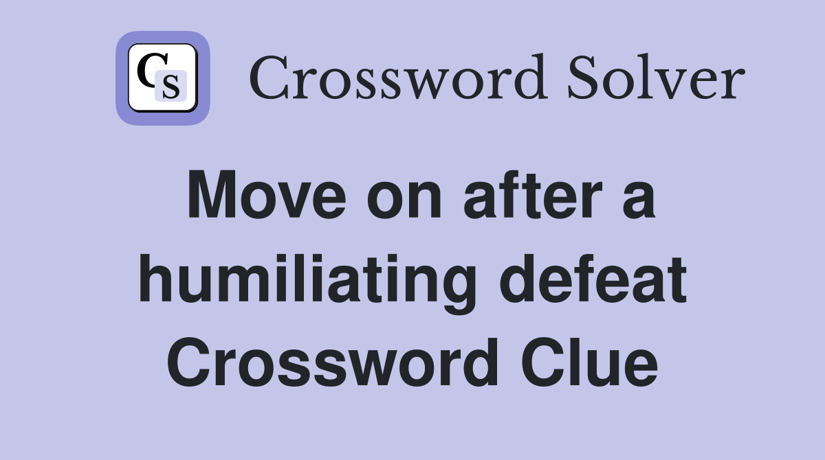 Move on after a humiliating defeat Crossword Clue