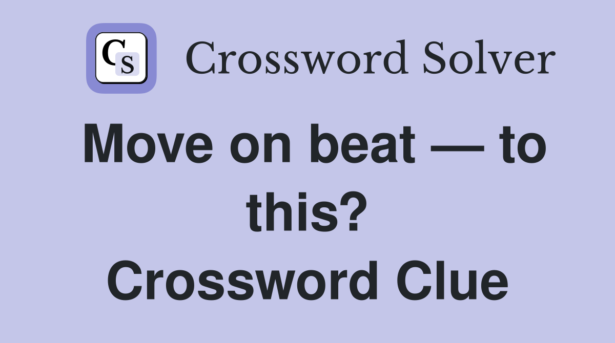Move on beat — to this? Crossword Clue