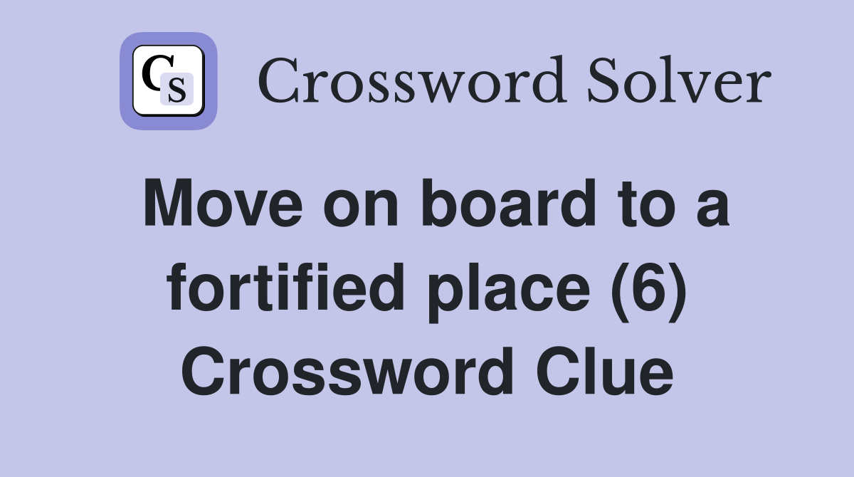Move on board to a fortified place (6) Crossword Clue