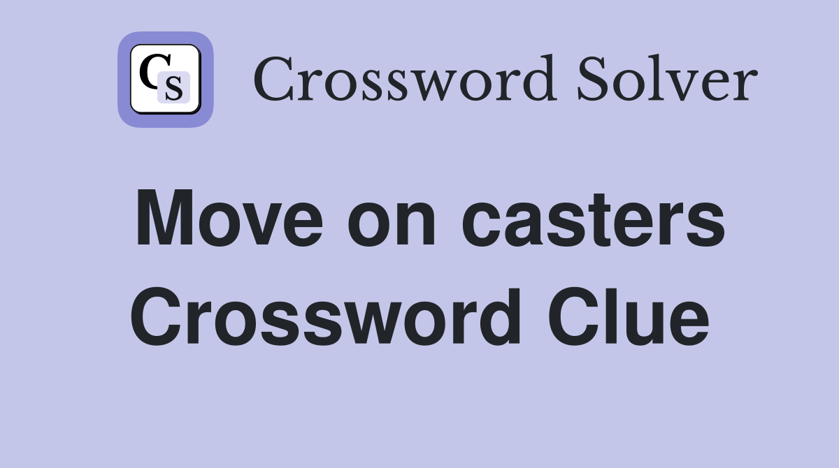 Move on casters Crossword Clue