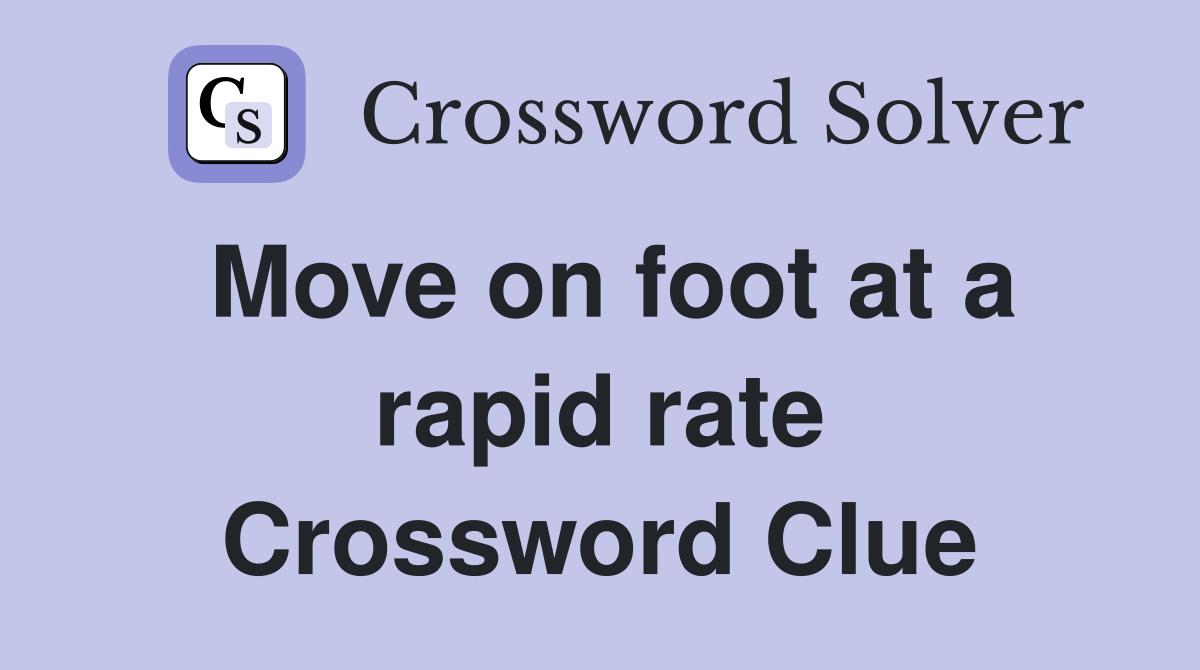 Move on foot at a rapid rate Crossword Clue