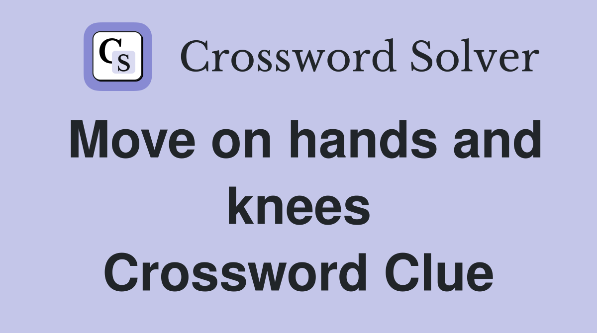 Move on hands and knees Crossword Clue